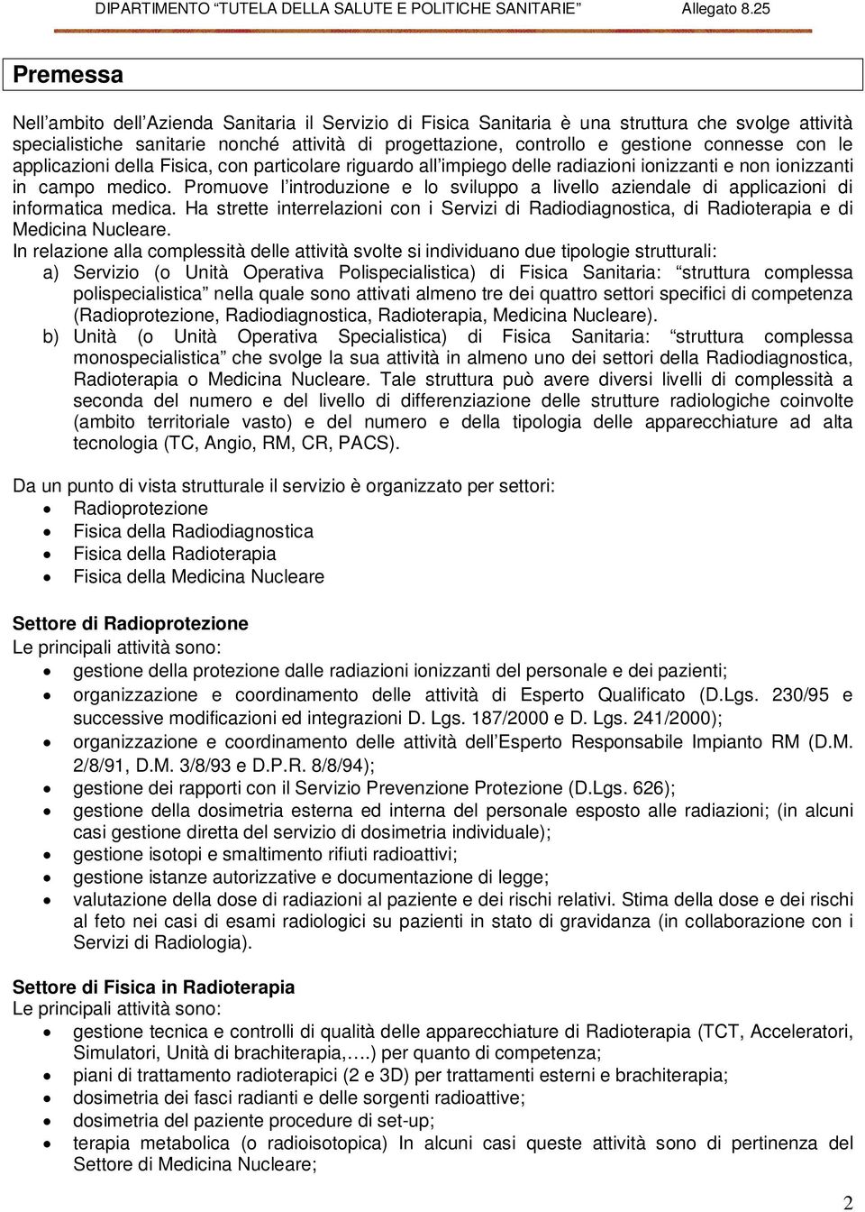 Promuove l introduzione e lo sviluppo a livello aziendale di applicazioni di informatica medica. Ha strette interrelazioni con i Servizi di Radiodiagnostica, di Radioterapia e di Medicina Nucleare.