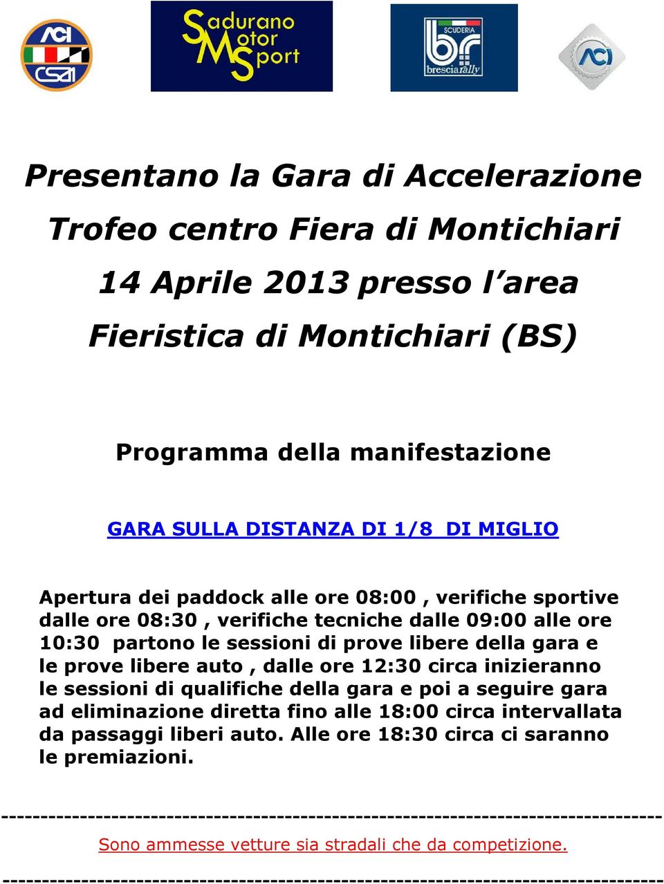 sessioni di prove libere della gara e le prove libere auto, dalle ore 12:30 circa inizieranno le sessioni di qualifiche della gara e poi a seguire gara ad