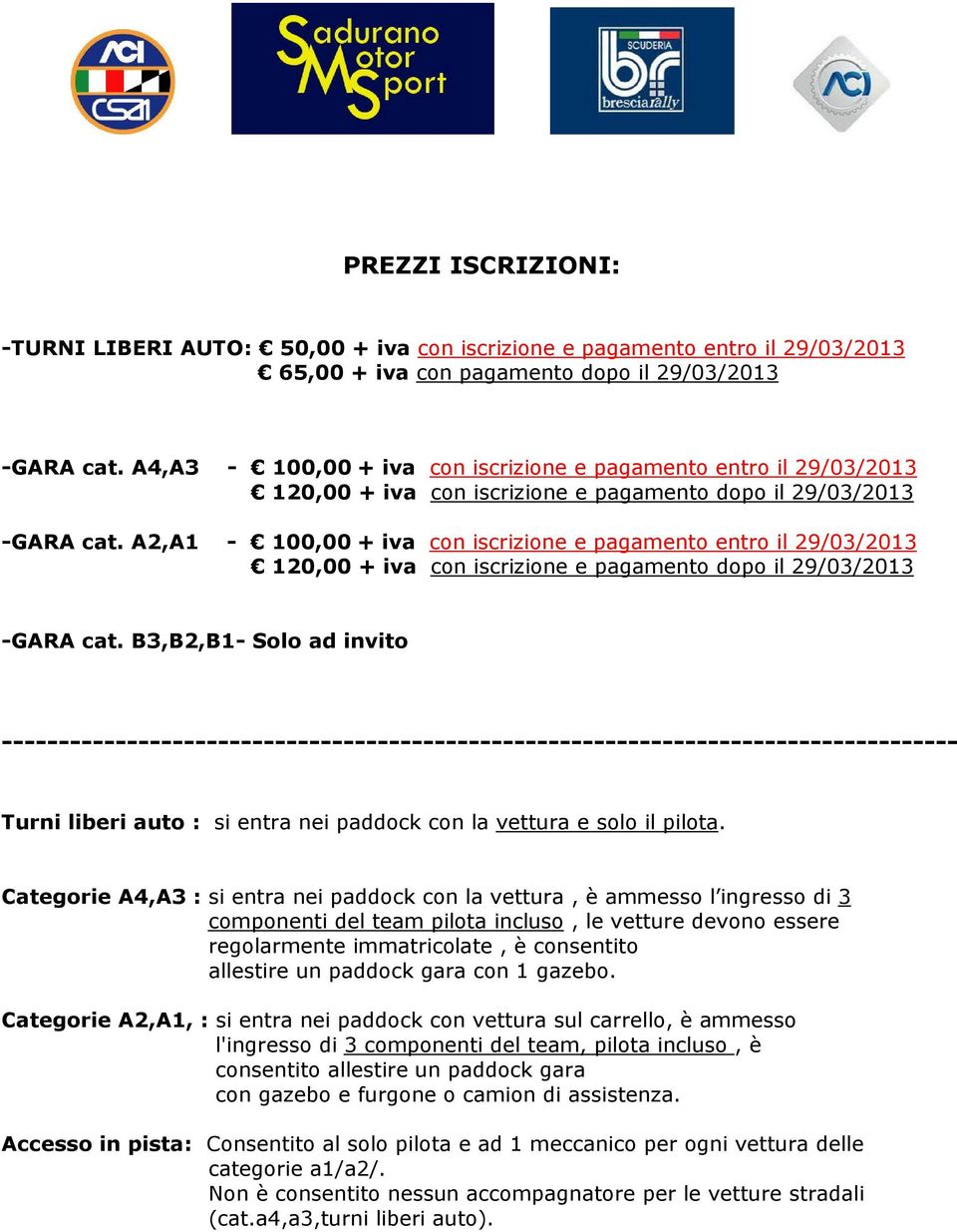 A2,A1-100,00 + iva con iscrizione e pagamento entro il 29/03/2013 120,00 + iva con iscrizione e pagamento dopo il 29/03/2013 -GARA cat.