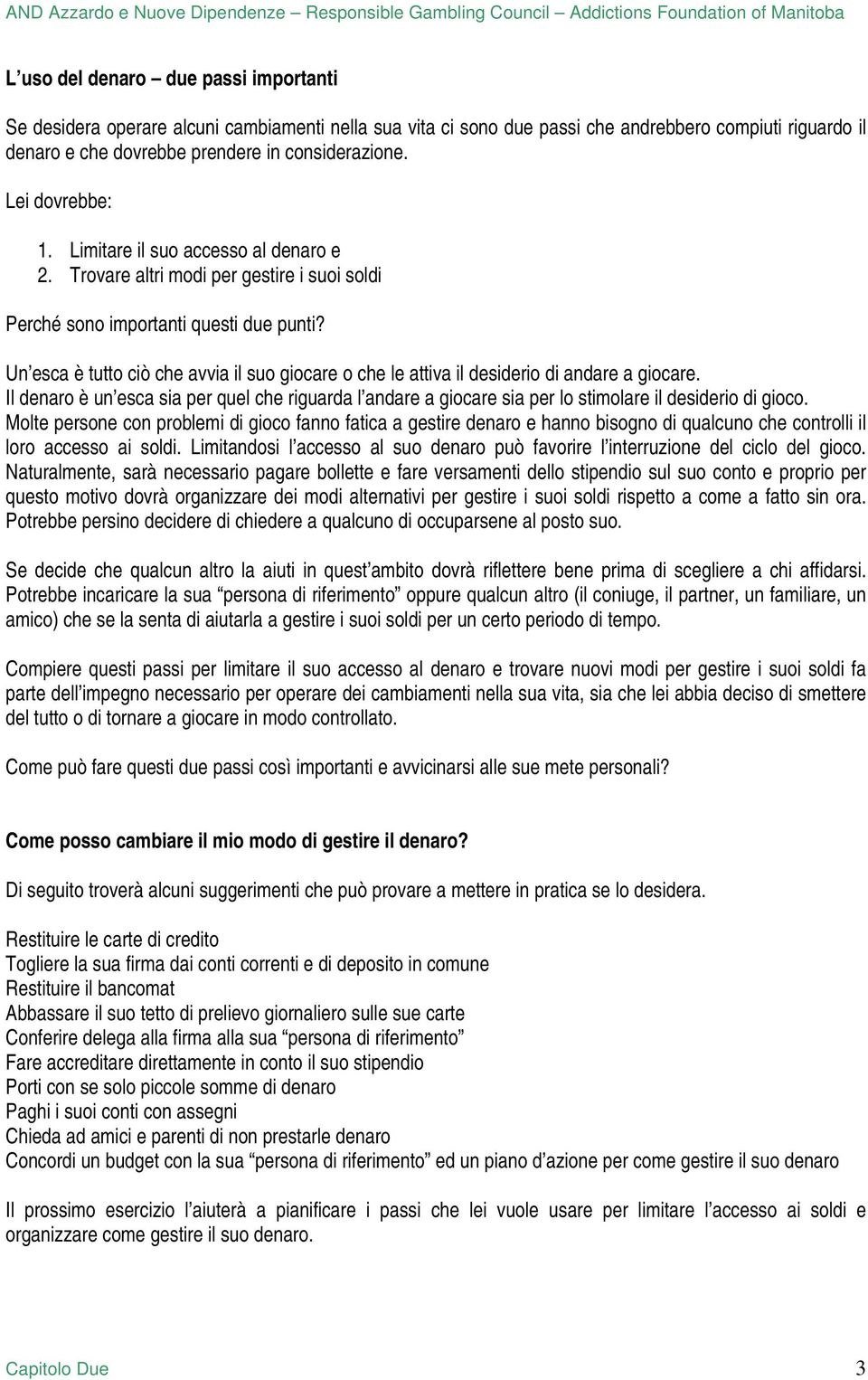 Un esca è tutto ciò che avvia il suo giocare o che le attiva il desiderio di andare a giocare.