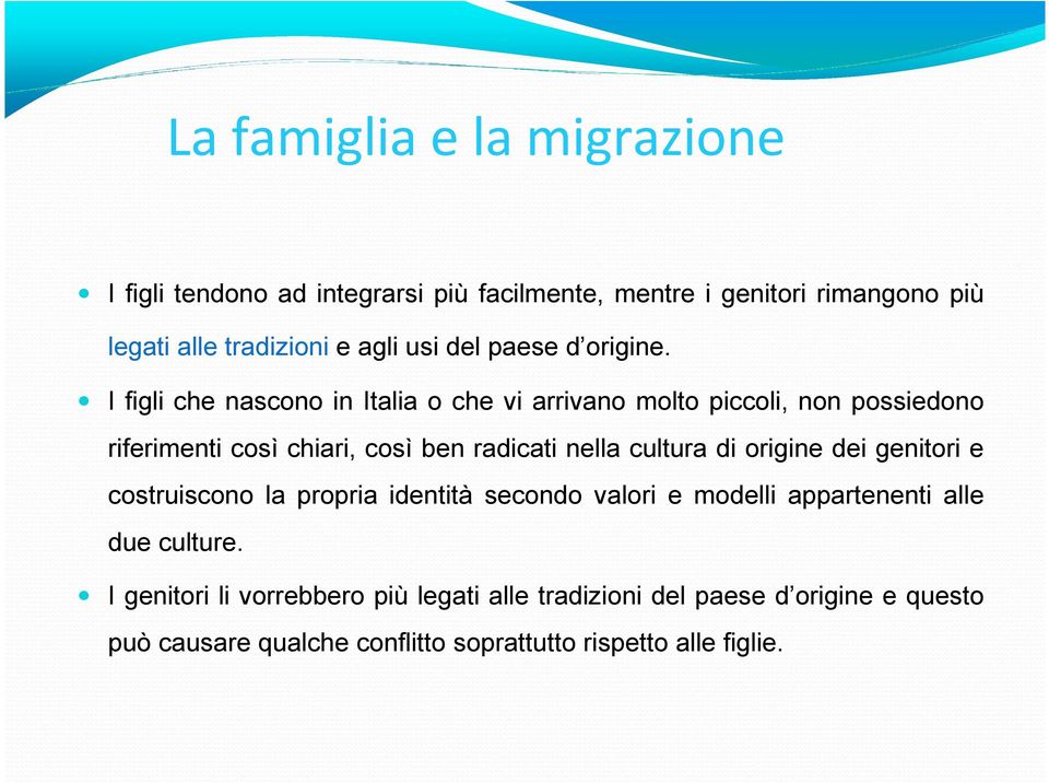 I figli che nascono in Italia o che vi arrivano molto piccoli, non possiedono riferimenti così chiari, così ben radicati nella cultura di