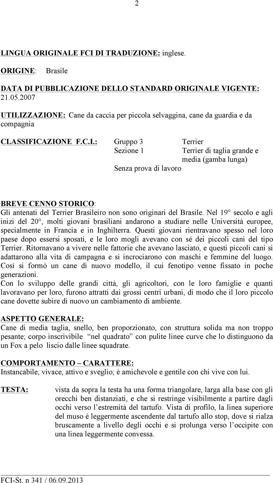 Nel 19 secolo e agli inizi del 20, molti giovani brasiliani andarono a studiare nelle Università europee, specialmente in Francia e in Inghilterra.