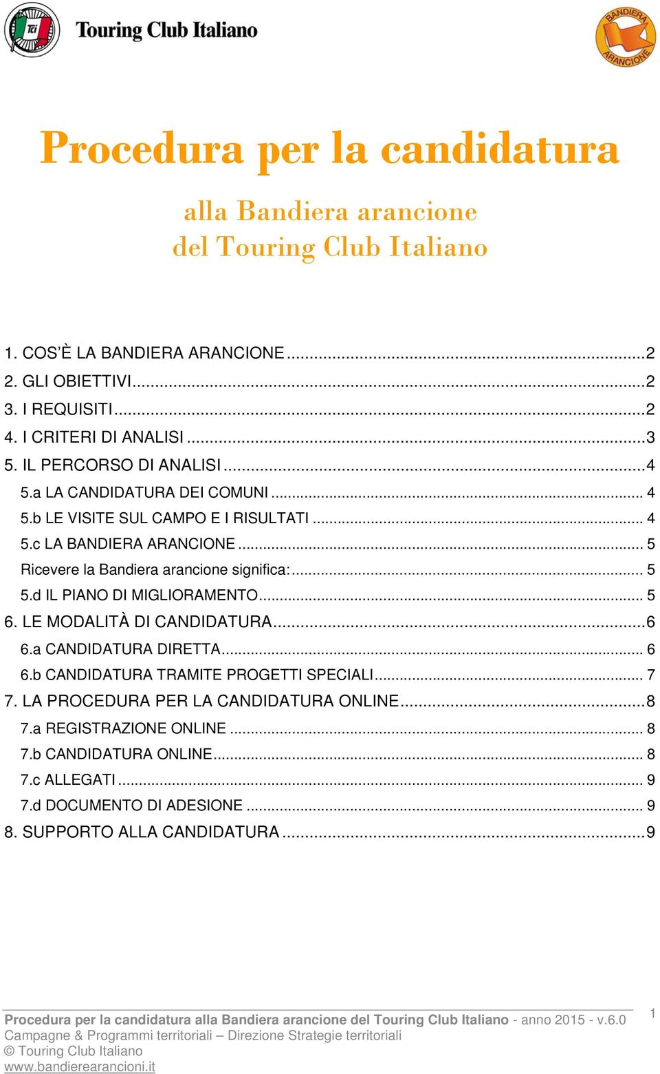 .. 5 Ricevere la Bandiera arancione significa:... 5 5.d IL PIANO DI MIGLIORAMENTO... 5 6. LE MODALITÀ DI CANDIDATURA... 6 6.a CANDIDATURA DIRETTA... 6 6.b CANDIDATURA TRAMITE PROGETTI SPECIALI.