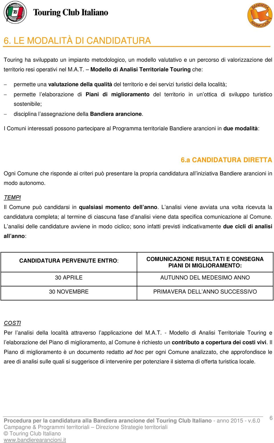 RA Touring ha sviluppato un impianto metodologico, un modello valutativo e un percorso di valorizzazione del territorio resi operativi nel M.A.T. Modello di Analisi Territoriale Touring che: permette