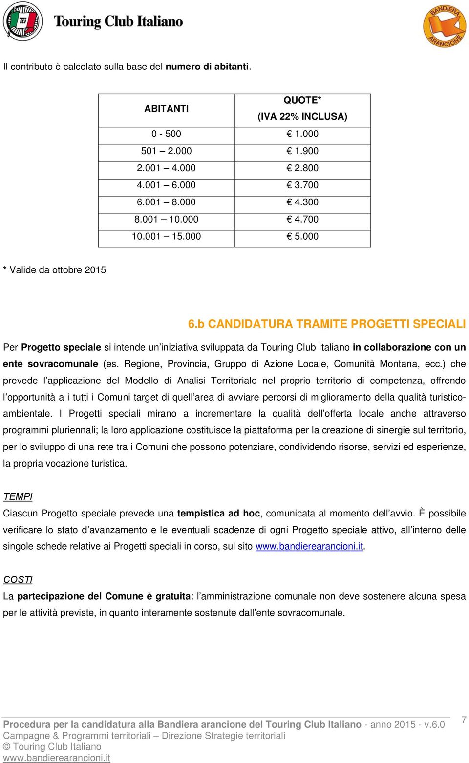 b CANDIDATURA TRAMITE PROGETTI SPECIALI Per Progetto speciale si intende un iniziativa sviluppata da Touring Club Italiano in collaborazione con un ente sovracomunale (es.