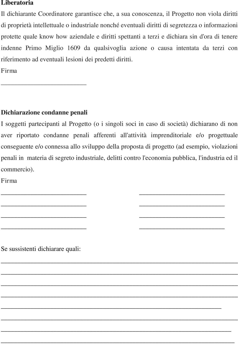 Firma Dichiarazine cndanne penali I sggetti partecipanti al Prgett ( i singli sci in cas di scietà) dichiaran di nn aver riprtat cndanne penali afferenti all'attività imprenditriale e/ prgettuale