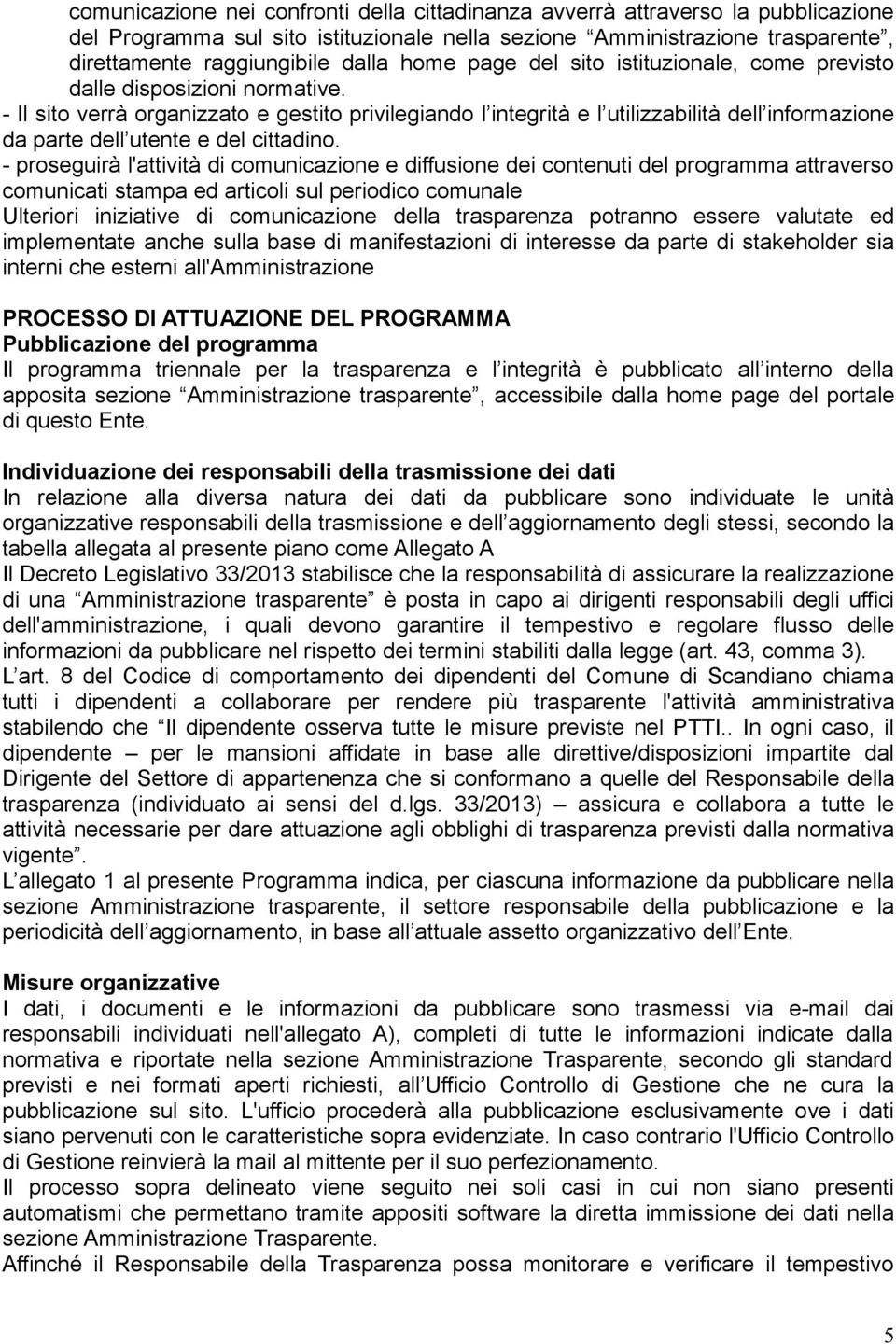 - Il sito verrà organizzato e gestito privilegiando l integrità e l utilizzabilità dell informazione da parte dell utente e del cittadino.