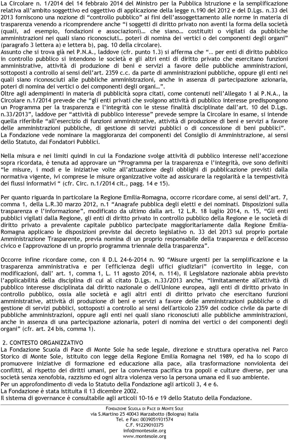 33 del 2013 forniscono una nozione di controllo pubblico ai fini dell assoggettamento alle norme in materia di trasparenza venendo a ricomprendere anche i soggetti di diritto privato non aventi la