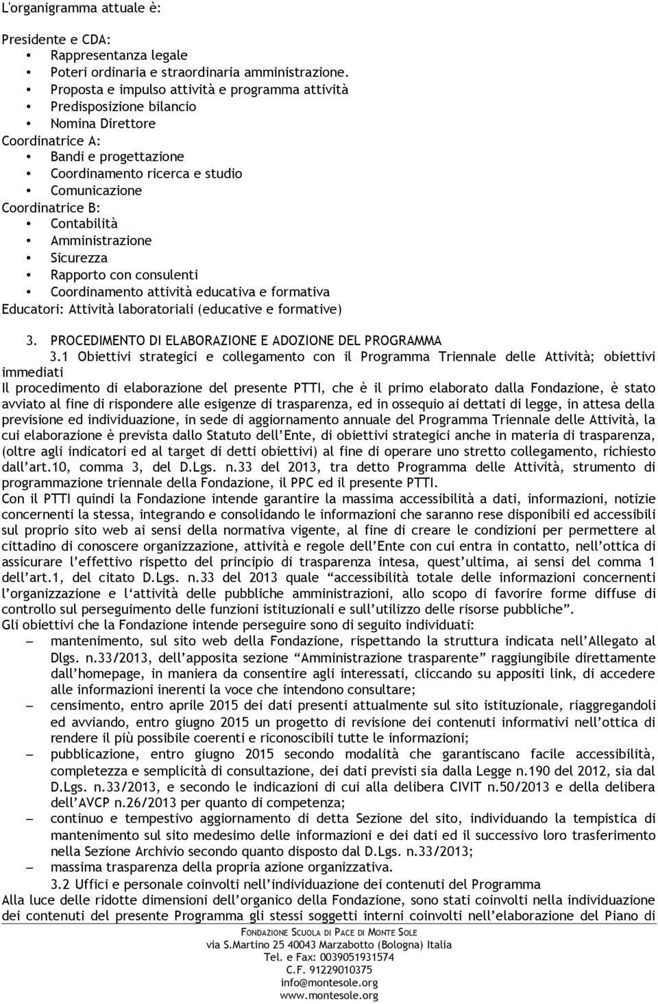 Contabilità Amministrazione Sicurezza Rapporto con consulenti Coordinamento attività educativa e formativa Educatori: Attività laboratoriali (educative e formative) 3.