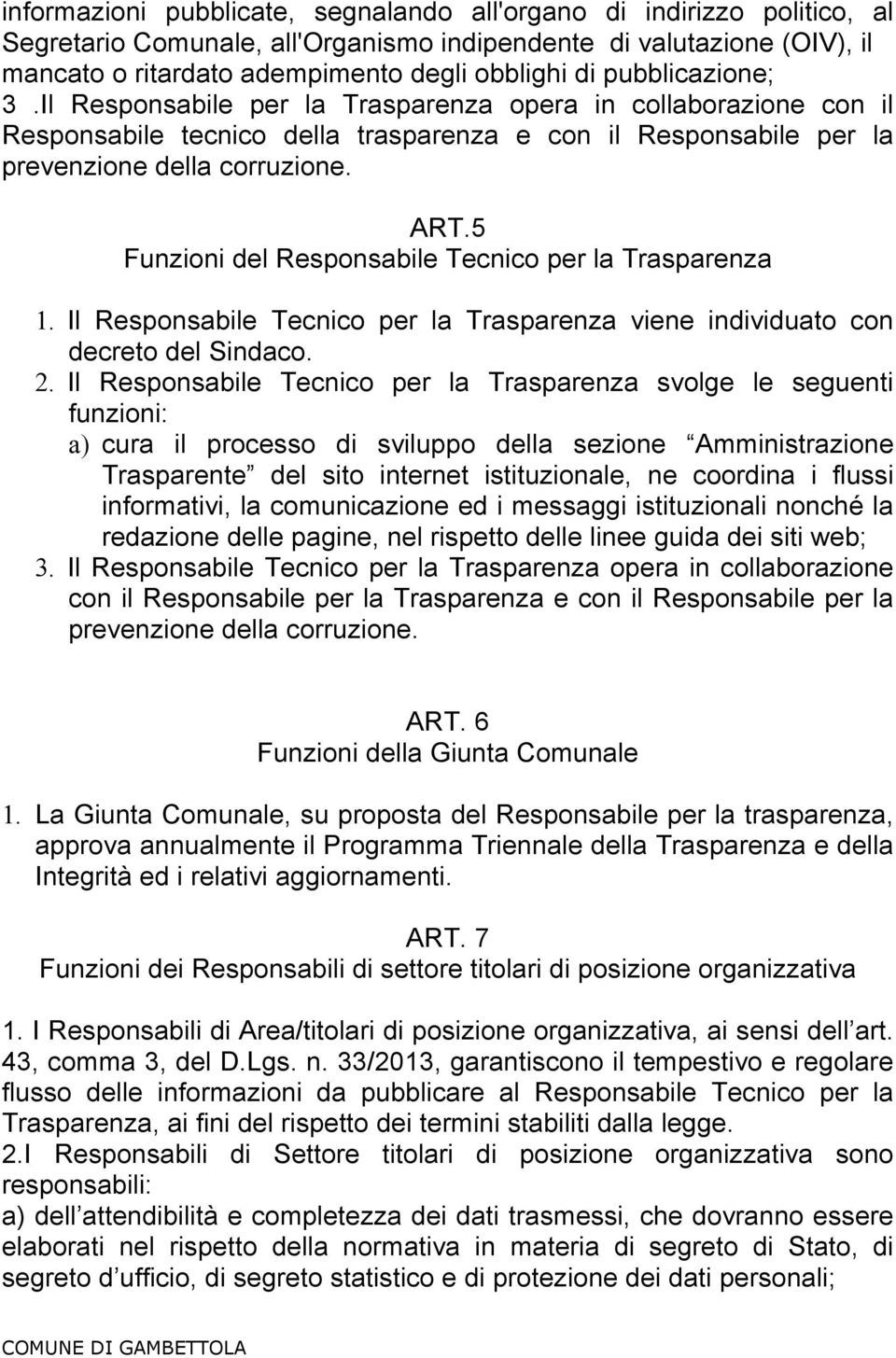5 Funzioni del Responsabile Tecnico per la Trasparenza 1. Il Responsabile Tecnico per la Trasparenza viene individuato con decreto del Sindaco. 2.