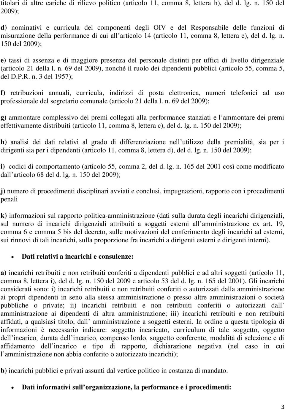 lg. n. 150 del 2009); e) tassi di assenza e di maggiore presenza del personale distinti per uffici di livello dirigenziale (articolo 21 della l. n. 69 del 2009), nonché il ruolo dei dipendenti pubblici (articolo 55, comma 5, del D.