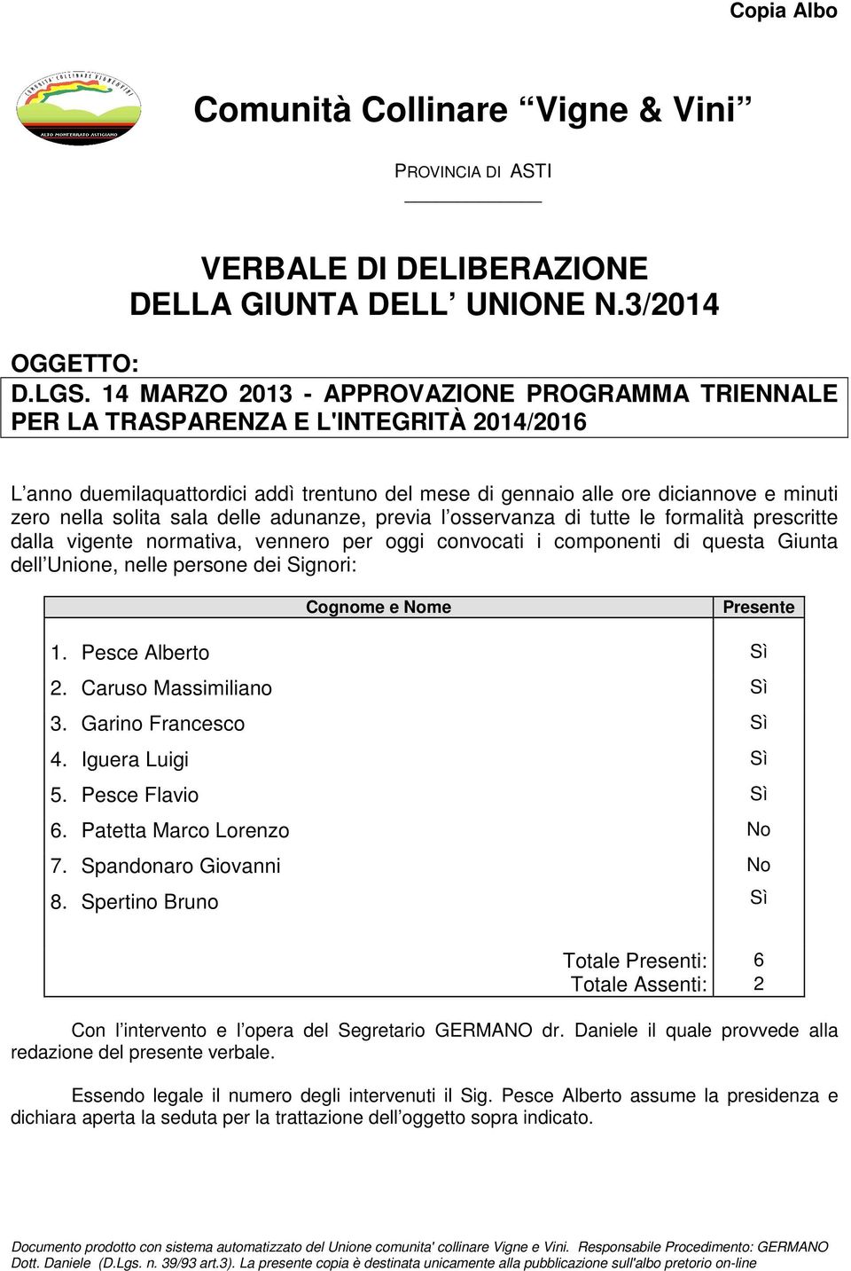 sala delle adunanze, previa l osservanza di tutte le formalità prescritte dalla vigente normativa, vennero per oggi convocati i componenti di questa Giunta dell Unione, nelle persone dei Signori: