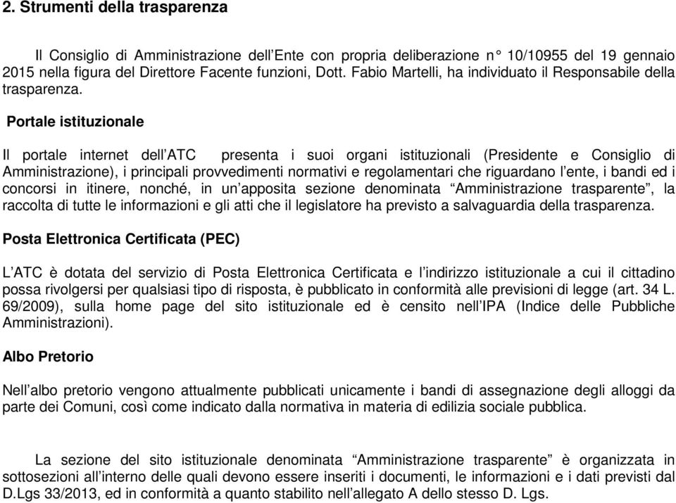 Portale istituzionale Il portale internet dell ATC presenta i suoi organi istituzionali (Presidente e Consiglio di Amministrazione), i principali provvedimenti normativi e regolamentari che