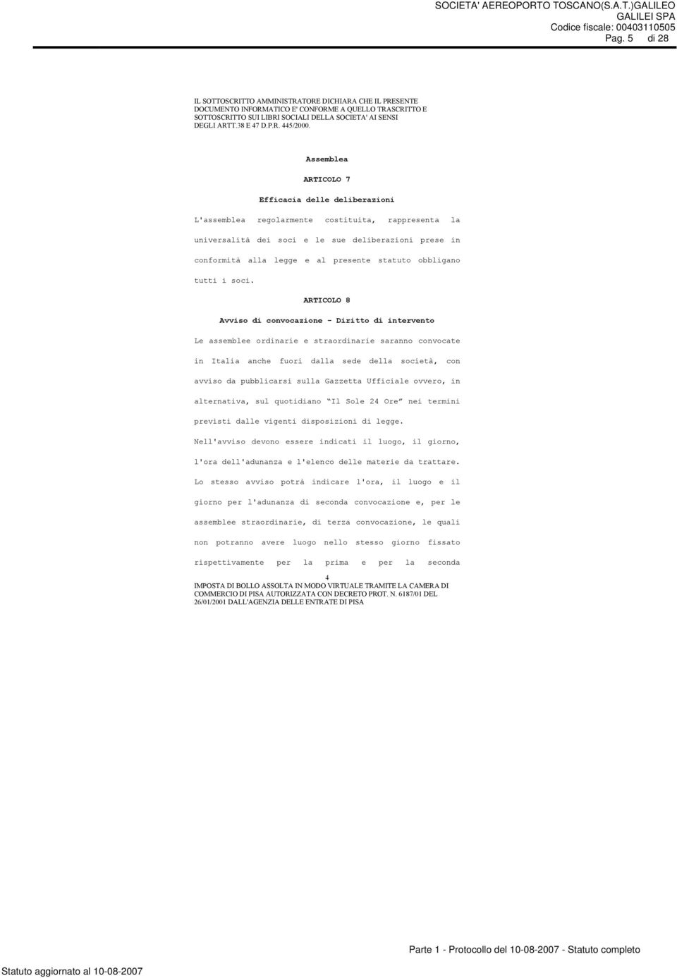 ARTICOLO 8 Avviso di convocazione - Diritto di intervento Le assemblee ordinarie e straordinarie saranno convocate in Italia anche fuori dalla sede della società, con avviso da pubblicarsi sulla