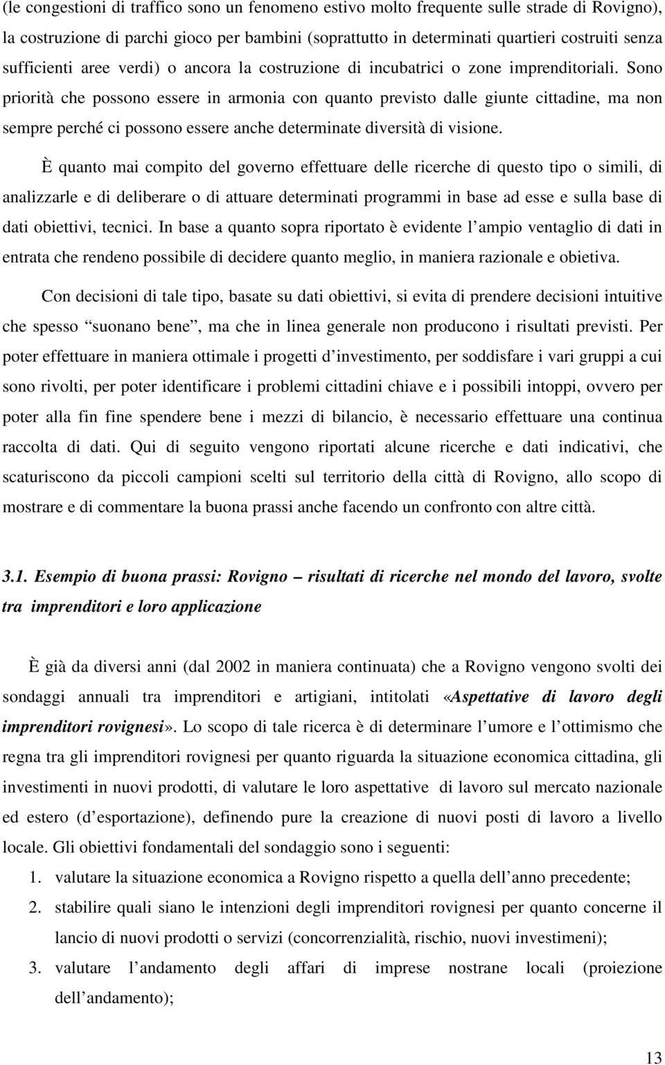 Sono priorità che possono essere in armonia con quanto previsto dalle giunte cittadine, ma non sempre perché ci possono essere anche determinate diversità di visione.