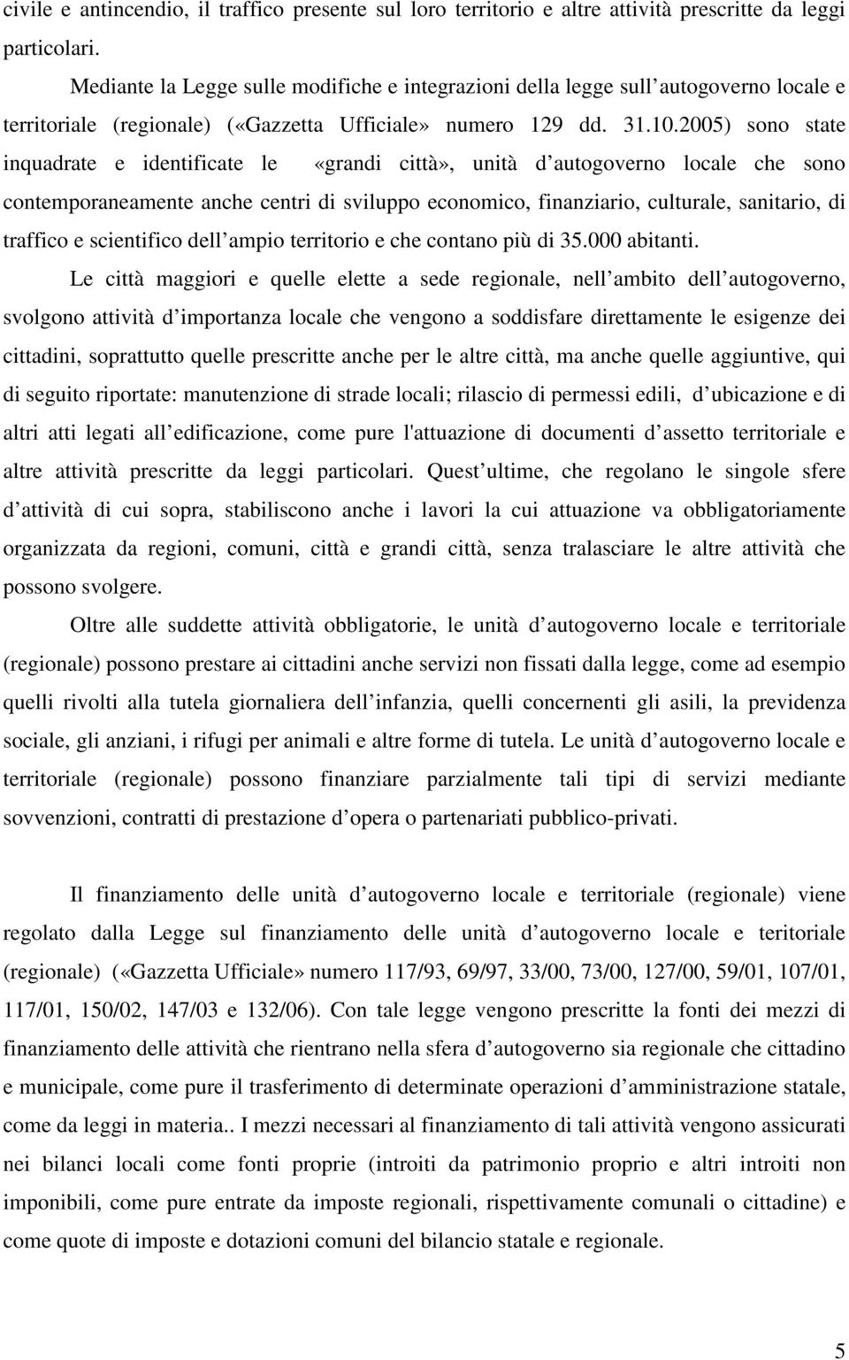 2005) sono state inquadrate e identificate le «grandi città», unità d autogoverno locale che sono contemporaneamente anche centri di sviluppo economico, finanziario, culturale, sanitario, di traffico