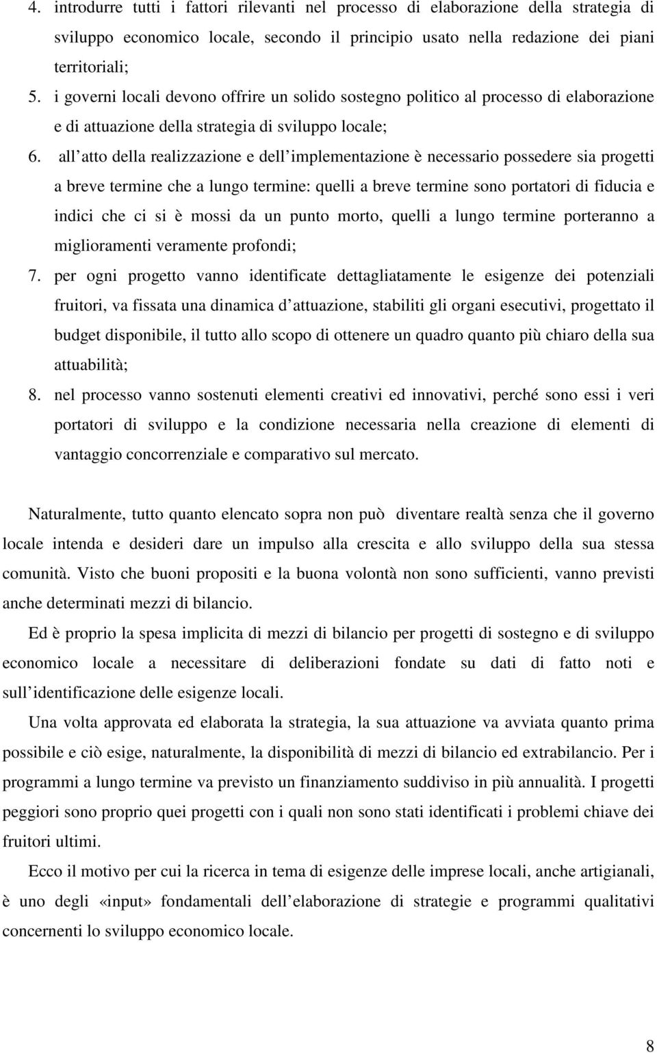 all atto della realizzazione e dell implementazione è necessario possedere sia progetti a breve termine che a lungo termine: quelli a breve termine sono portatori di fiducia e indici che ci si è