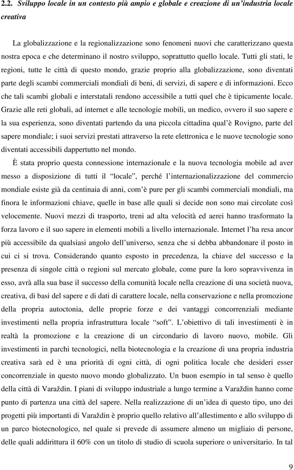 Tutti gli stati, le regioni, tutte le città di questo mondo, grazie proprio alla globalizzazione, sono diventati parte degli scambi commerciali mondiali di beni, di servizi, di sapere e di