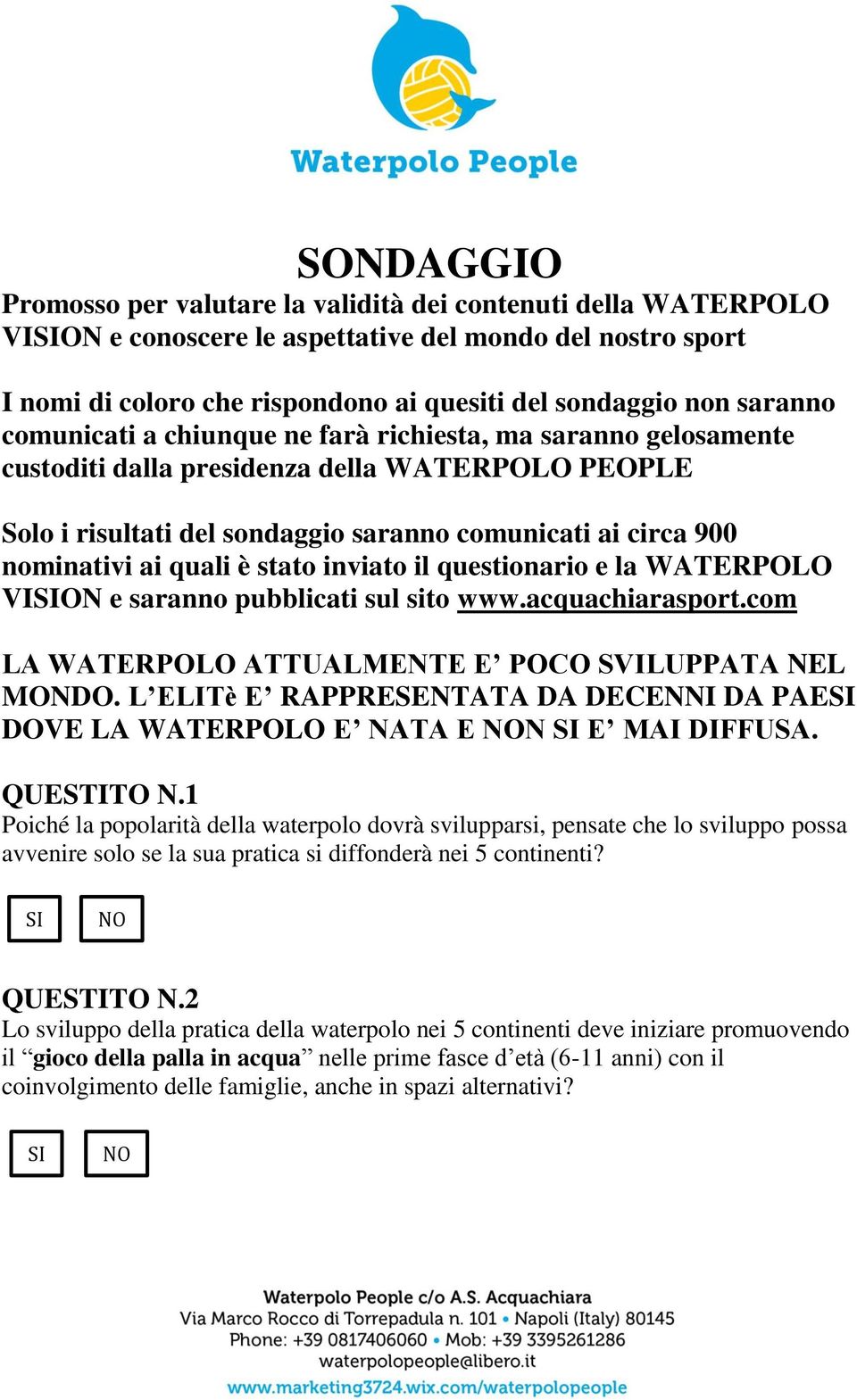 quali è stato inviato il questionario e la WATERPOLO VION e saranno pubblicati sul sito www.acquachiarasport.com LA WATERPOLO ATTUALMENTE E POCO SVILUPPATA NEL MONDO.