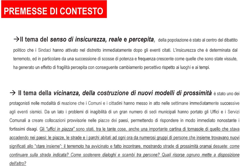 L'insicurezza che è determinata dal terremoto, ed in particolare da una successione di scosse di potenza e frequenza crescente come quelle che sono state vissute, ha generato un effetto di fragilità