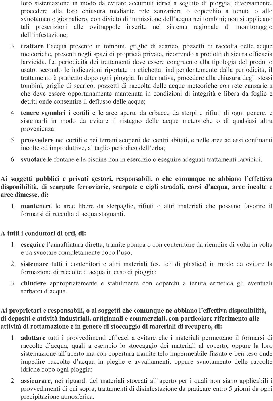 trattare l acqua presente in tombini, griglie di scarico, pozzetti di raccolta delle acque meteoriche, presenti negli spazi di proprietà privata, ricorrendo a prodotti di sicura efficacia larvicida.