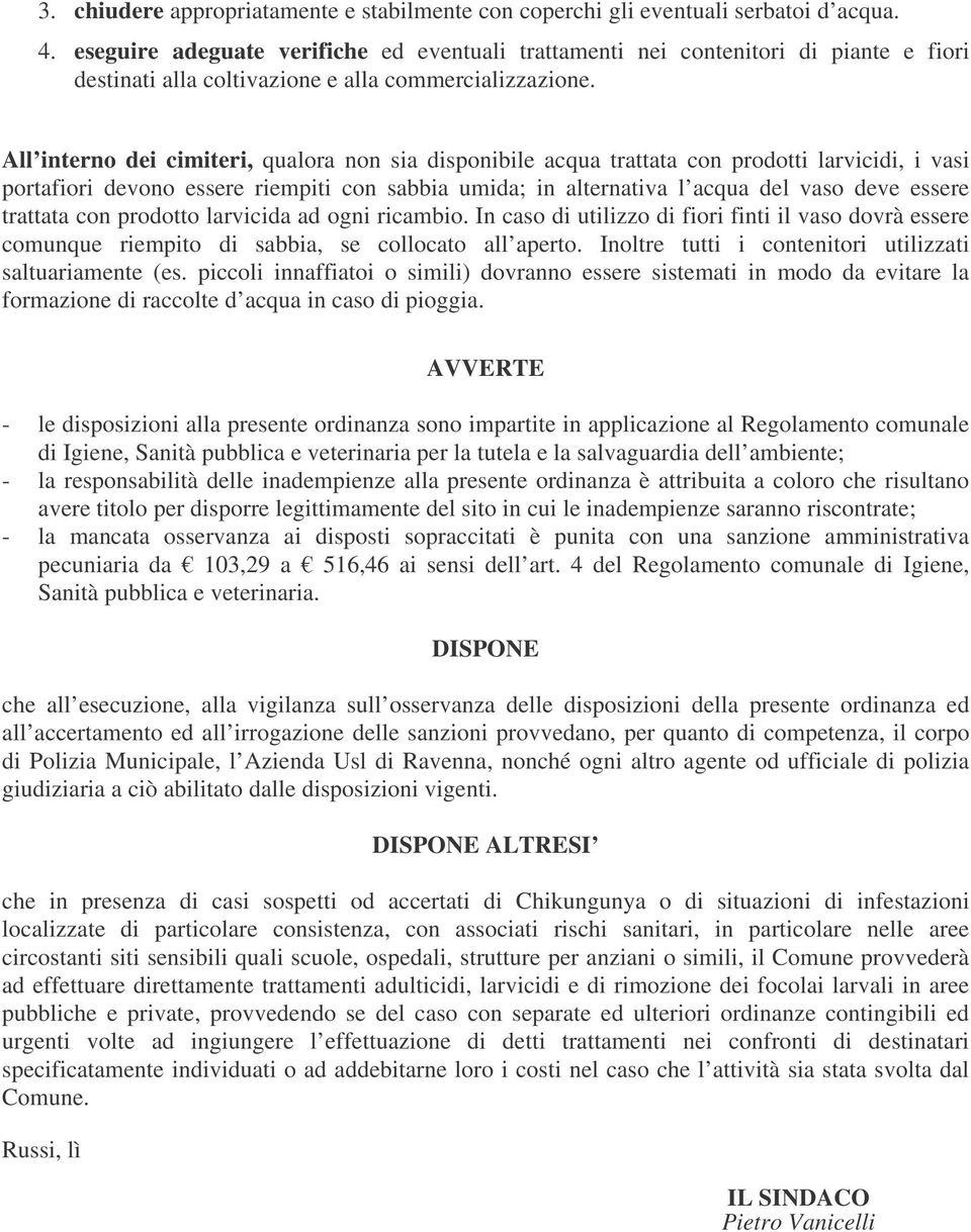 All interno dei cimiteri, qualora non sia disponibile acqua trattata con prodotti larvicidi, i vasi portafiori devono essere riempiti con sabbia umida; in alternativa l acqua del vaso deve essere