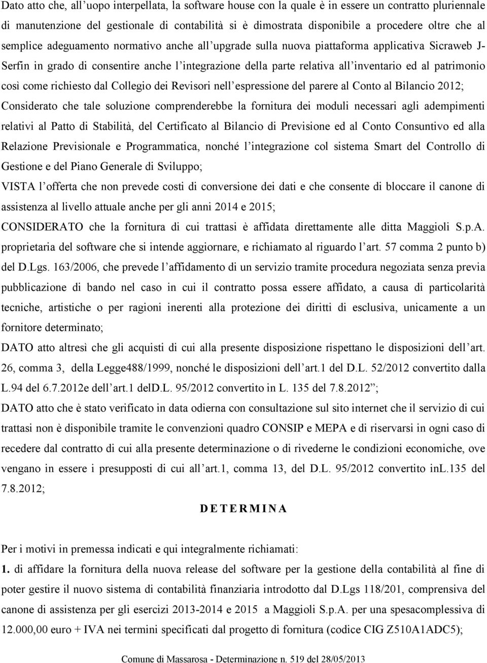 patrimonio così come richiesto dal Collegio dei Revisori nell espressione del parere al Conto al Bilancio 2012; Considerato che tale soluzione comprenderebbe la fornitura dei moduli necessari agli