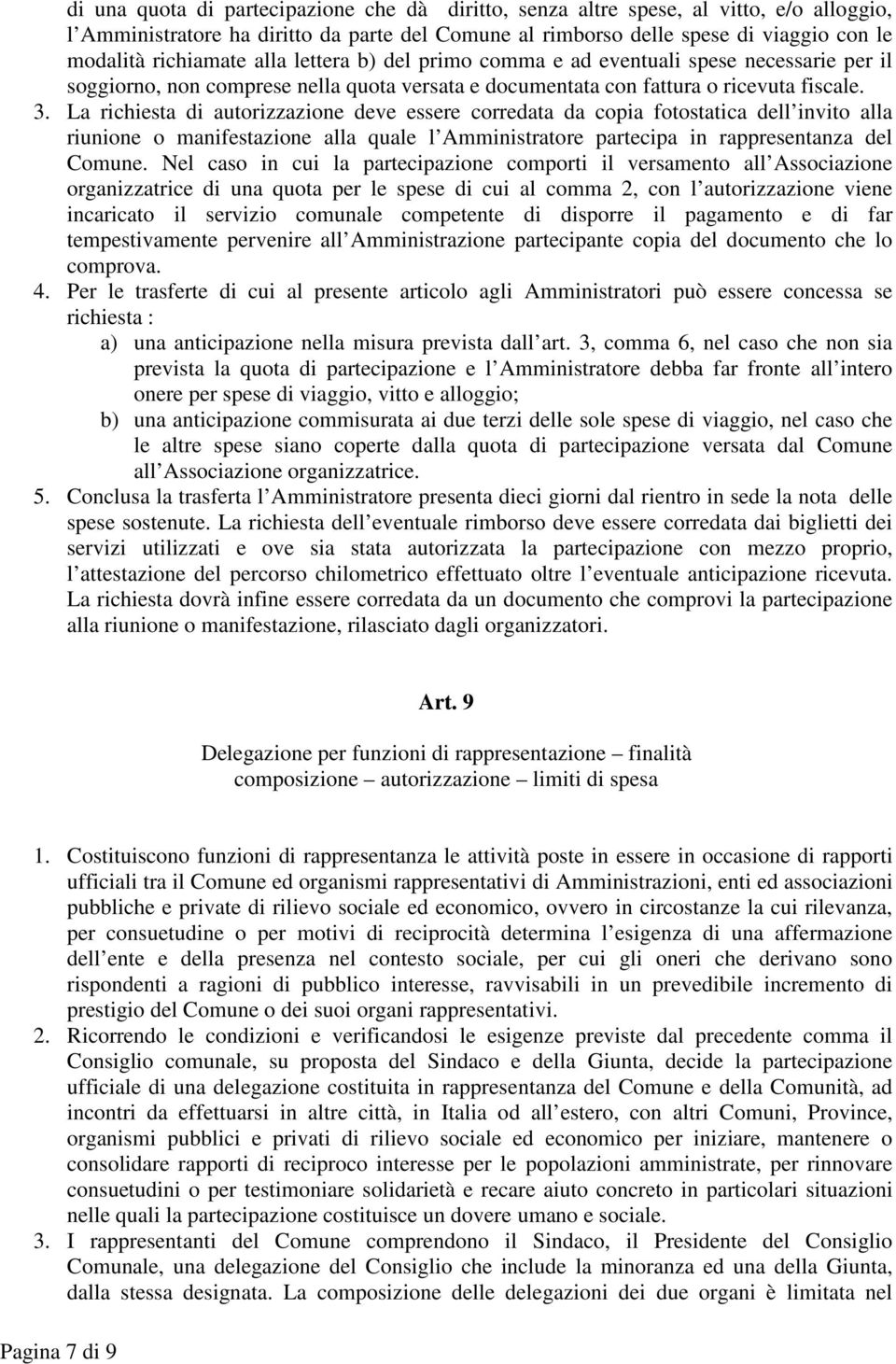 La richiesta di autorizzazione deve essere corredata da copia fotostatica dell invito alla riunione o manifestazione alla quale l Amministratore partecipa in rappresentanza del Comune.