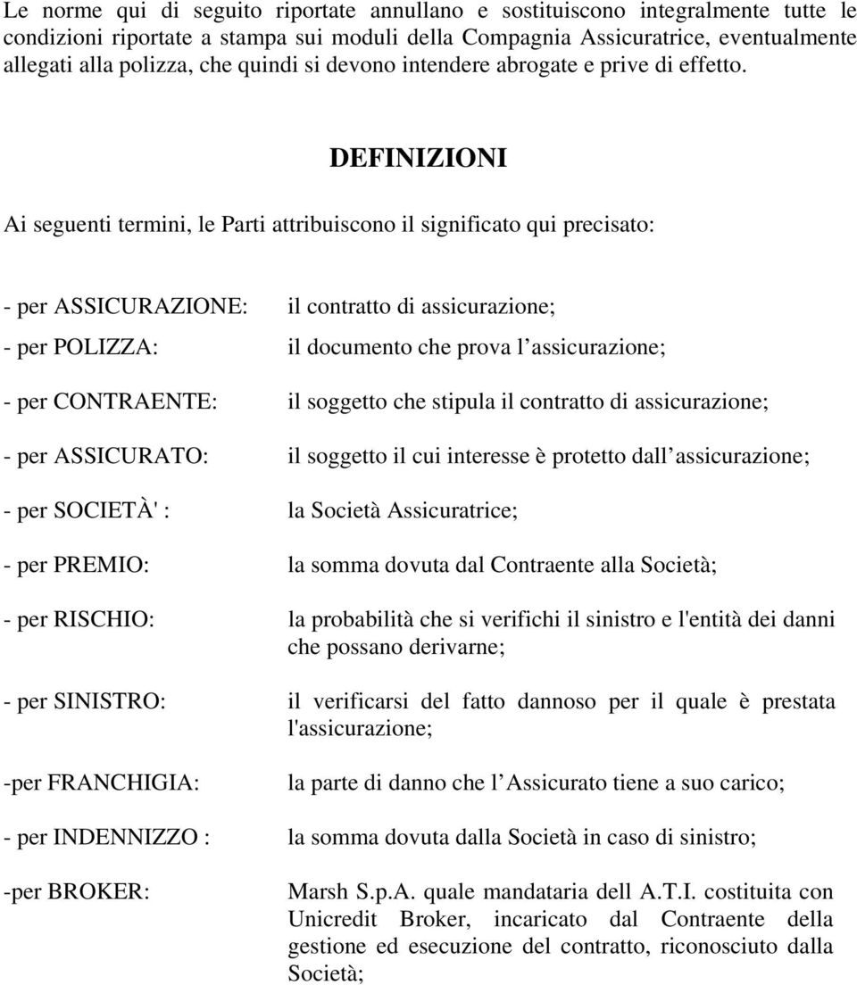 DEFINIZIONI Ai seguenti termini, le Parti attribuiscono il significato qui precisato: - per ASSICURAZIONE: il contratto di assicurazione; - per POLIZZA: il documento che prova l assicurazione; - per