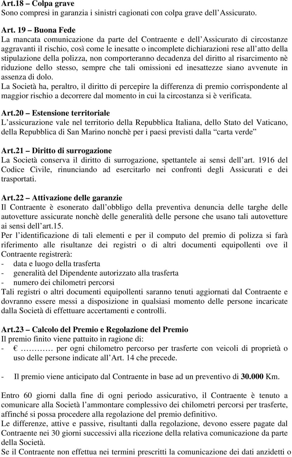 stipulazione della polizza, non comporteranno decadenza del diritto al risarcimento nè riduzione dello stesso, sempre che tali omissioni ed inesattezze siano avvenute in assenza di dolo.