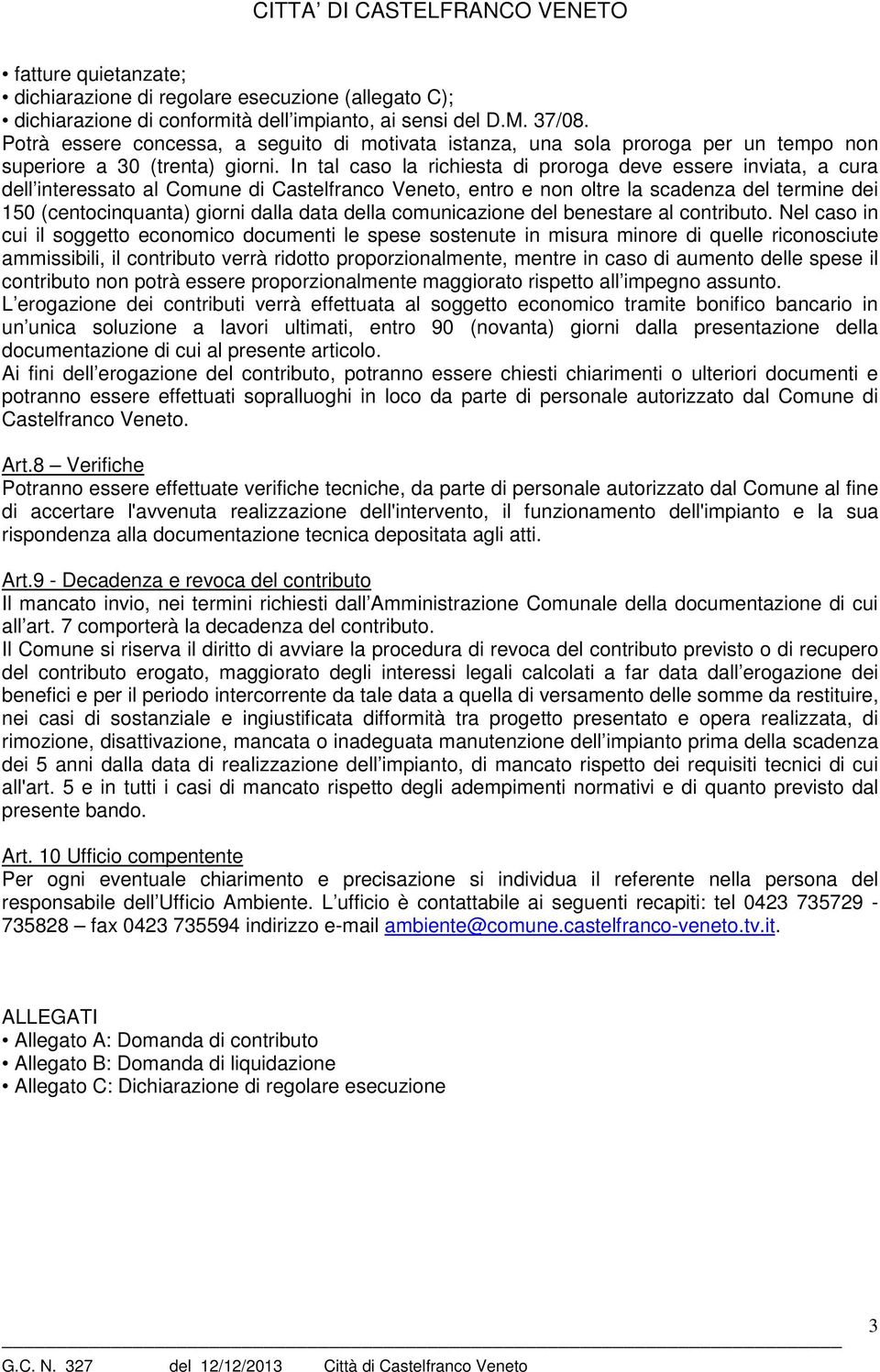 In tal caso la richiesta di proroga deve essere inviata, a cura dell interessato al Comune di Castelfranco Veneto, entro e non oltre la scadenza del termine dei 150 (centocinquanta) giorni dalla data