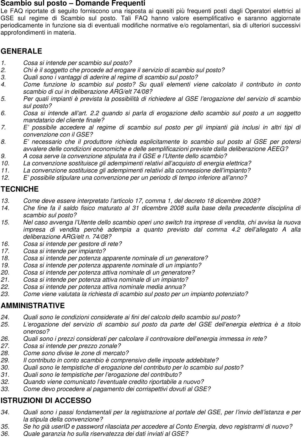 GENERALE 1. Cosa si intende per scambio sul posto? 2. Chi è il soggetto che procede ad erogare il servizio di scambio sul posto? 3. Quali sono i vantaggi di aderire al regime di scambio sul posto? 4.