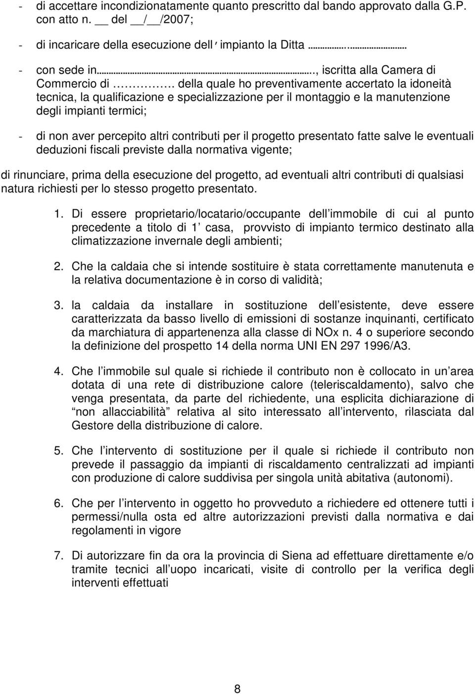 della quale ho preventivamente accertato la idoneità tecnica, la qualificazione e specializzazione per il montaggio e la manutenzione degli impianti termici; - di non aver percepito altri contributi