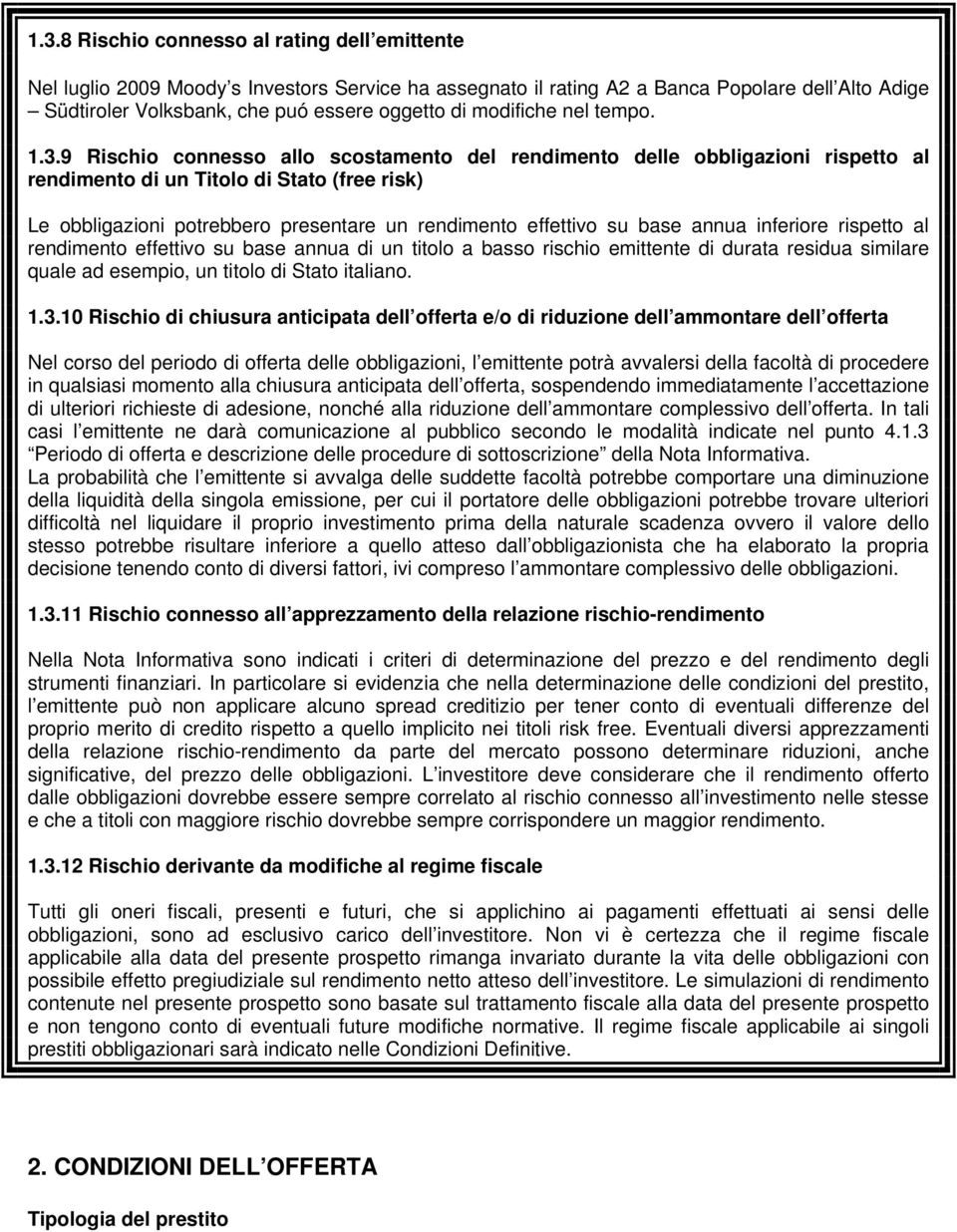 9 Rischio connesso allo scostamento del rendimento delle obbligazioni rispetto al rendimento di un Titolo di Stato (free risk) Le obbligazioni potrebbero presentare un rendimento effettivo su base