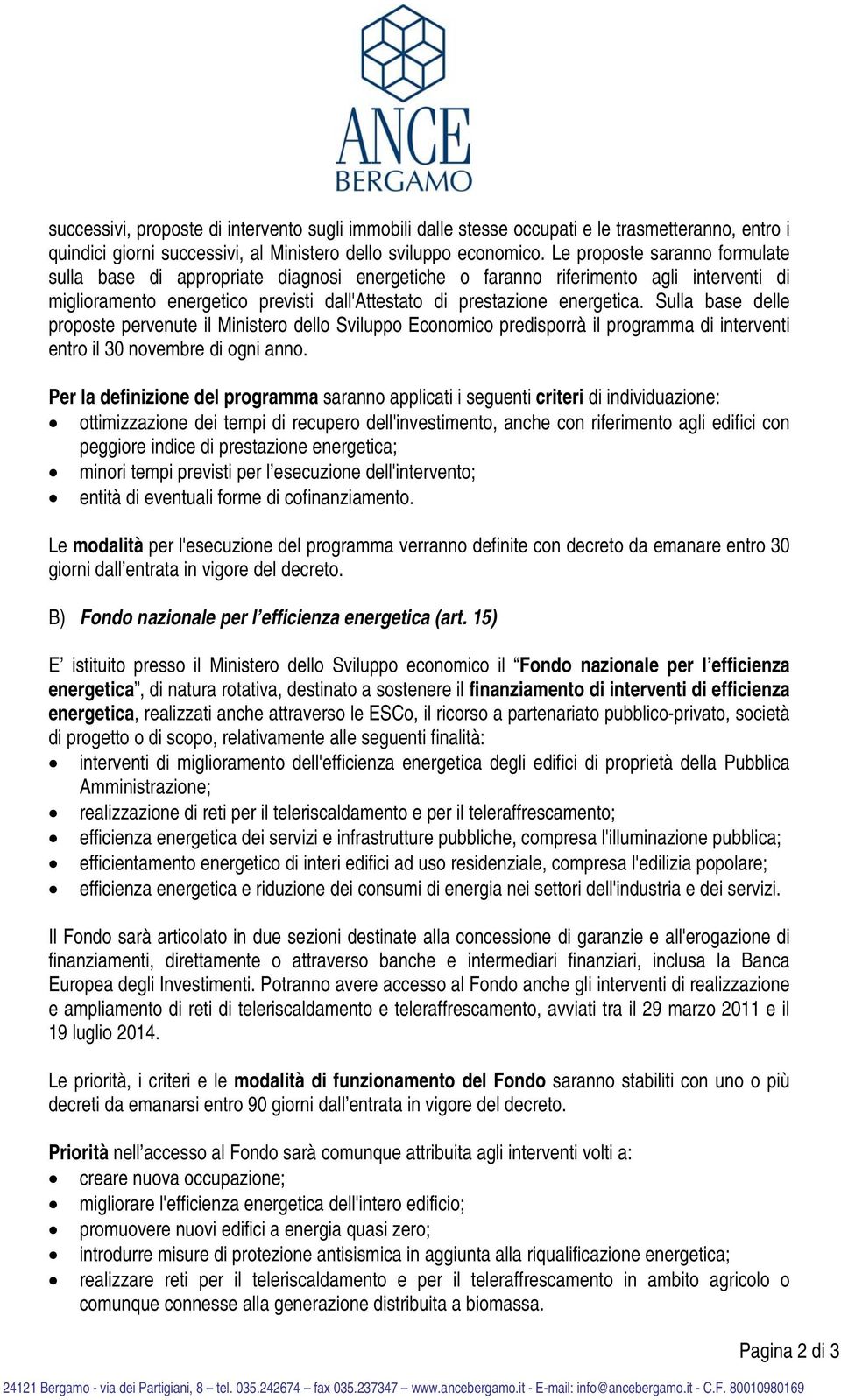 Sulla base delle proposte pervenute il Ministero dello Sviluppo Economico predisporrà il programma di interventi entro il 30 novembre di ogni anno.