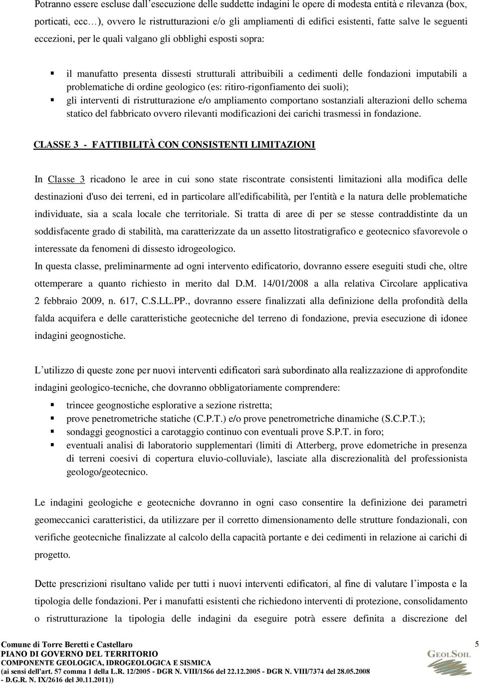 ordine geologico (es: ritiro-rigonfiamento dei suoli); gli interventi di ristrutturazione e/o ampliamento comportano sostanziali alterazioni dello schema statico del fabbricato ovvero rilevanti