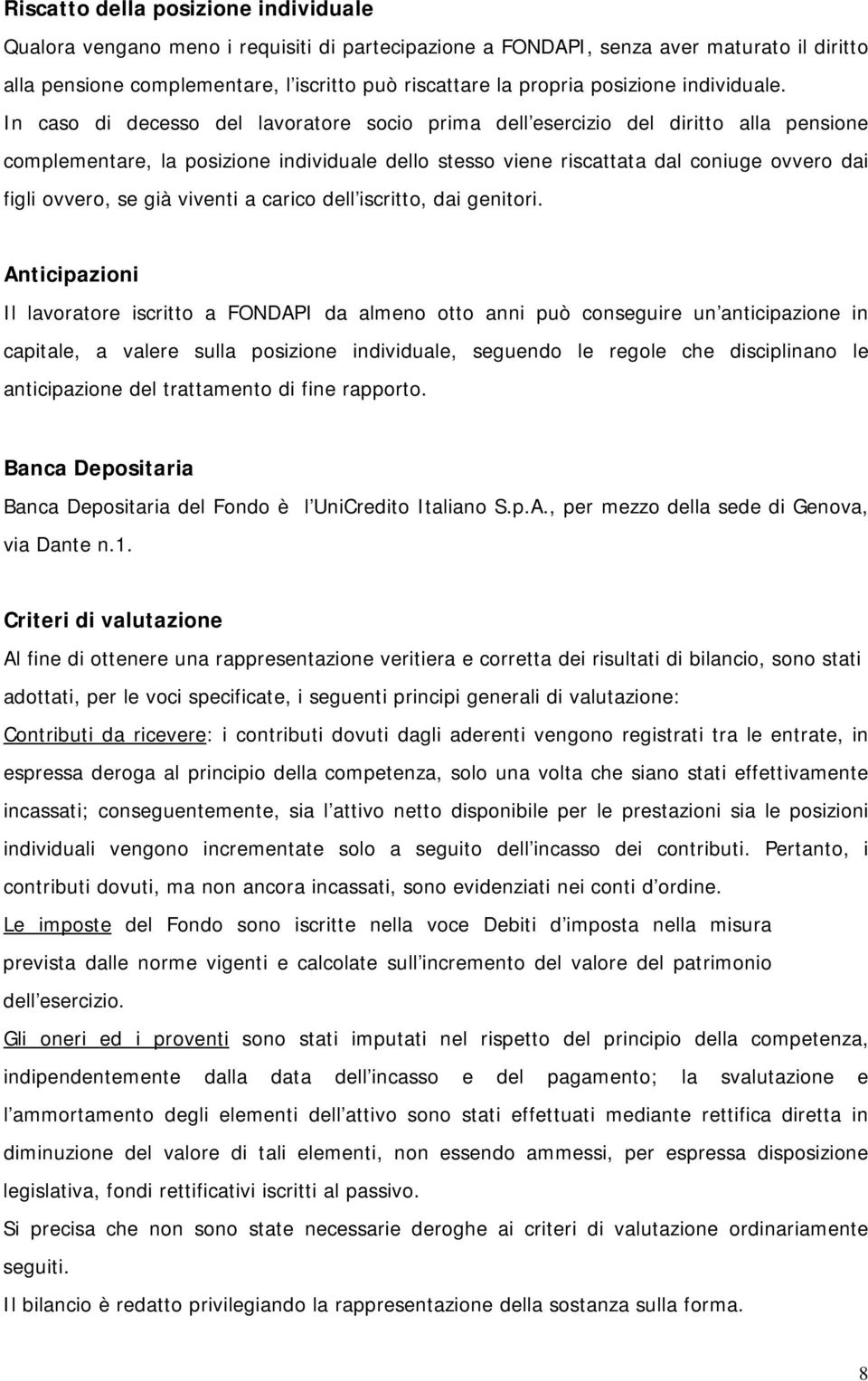 In caso di decesso del lavoratore socio prima dell esercizio del diritto alla pensione complementare, la posizione individuale dello stesso viene riscattata dal coniuge ovvero dai figli ovvero, se