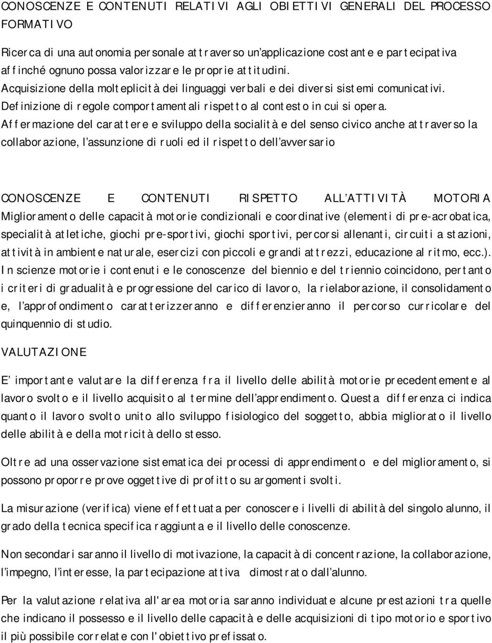 Affermazione del carattere e sviluppo della socialità e del senso civico anche attraverso la collaborazione, l assunzione di ruoli ed il rispetto dell avversario CONOSCENZE E CONTENUTI RISPETTO ALL