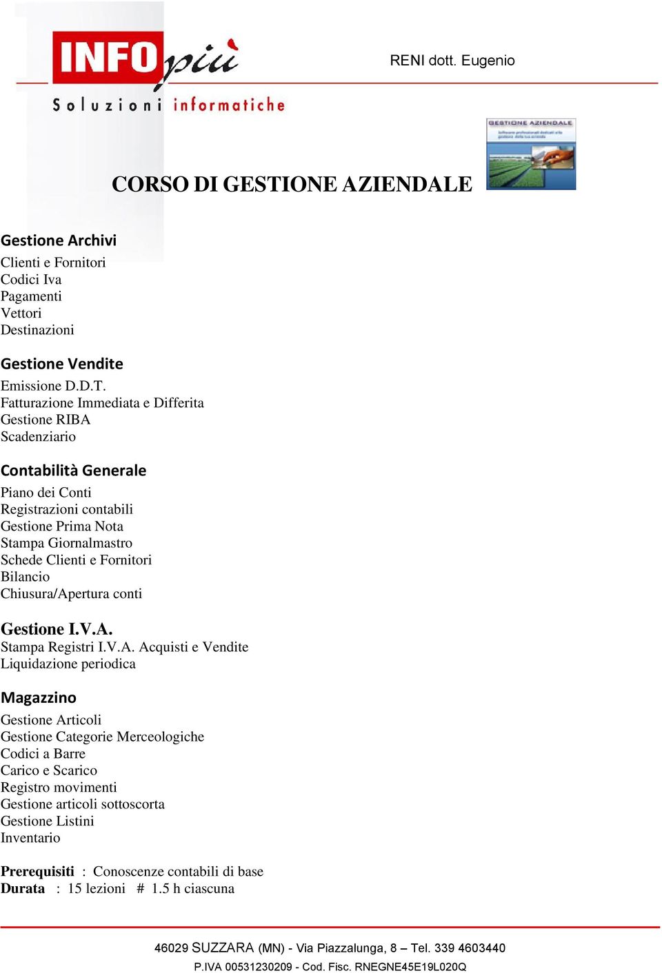 Fatturazione Immediata e Differita Gestione RIBA Scadenziario Contabilità Generale Piano dei Conti Registrazioni contabili Gestione Prima Nota Stampa Giornalmastro Schede