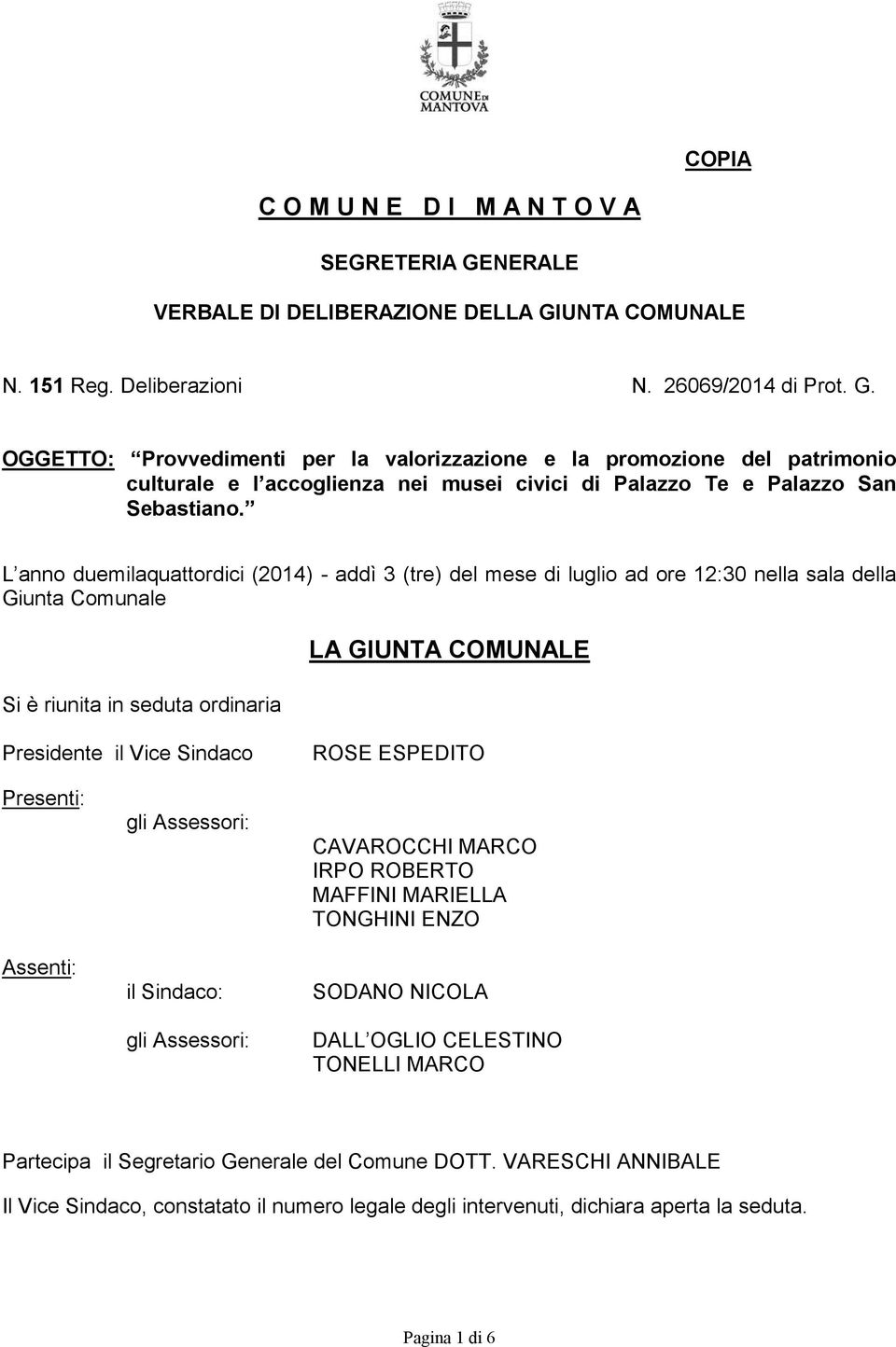 L anno duemilaquattordici (2014) - addì 3 (tre) del mese di luglio ad ore 12:30 nella sala della Giunta Comunale Si è riunita in seduta ordinaria LA GIUNTA COMUNALE Presidente il Vice Sindaco ROSE