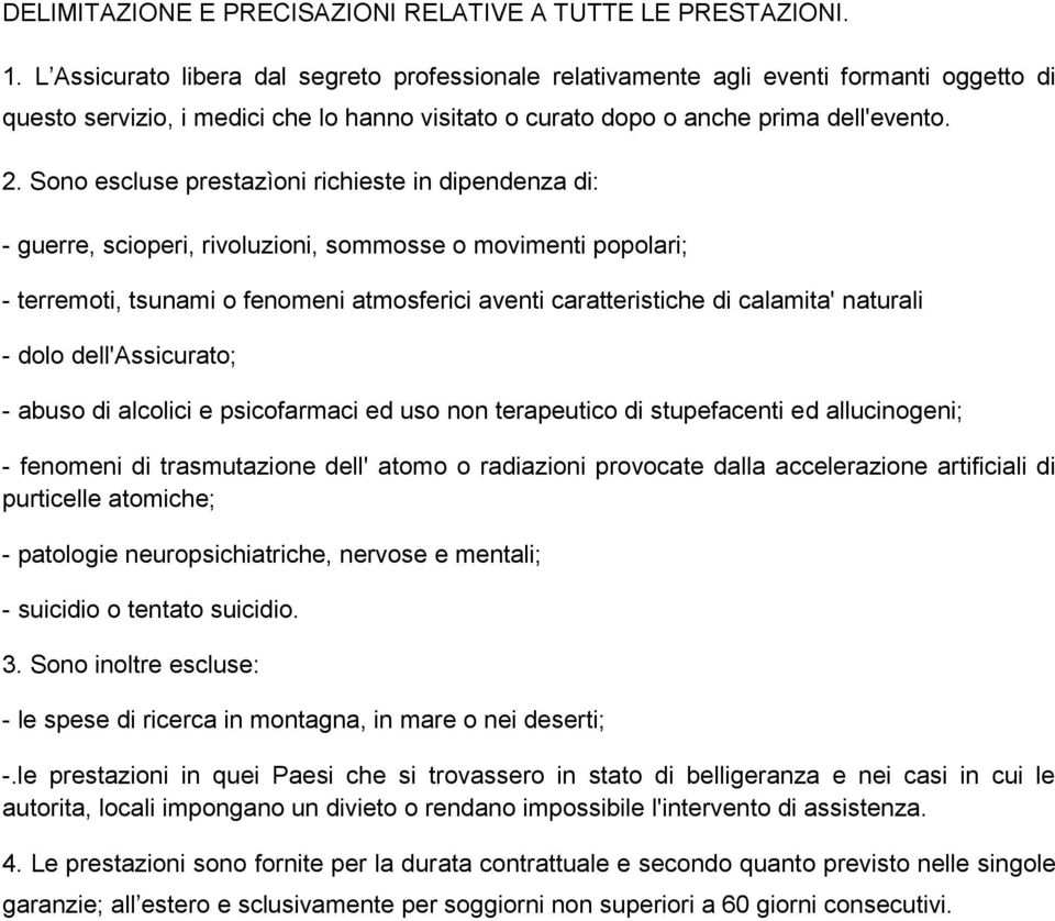 Sono escluse prestazìoni richieste in dipendenza di: - guerre, scioperi, rivoluzioni, sommosse o movimenti popolari; - terremoti, tsunami o fenomeni atmosferici aventi caratteristiche di calamita'