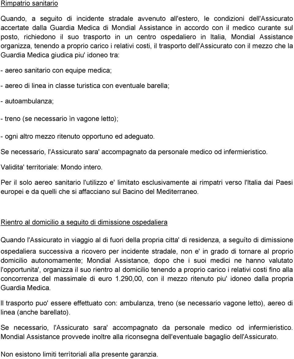 Guardia Medica giudica piu' idoneo tra: - aereo sanitario con equipe medica; - aereo di linea in classe turistica con eventuale barella; - autoambulanza; - treno (se necessario ìn vagone letto); -