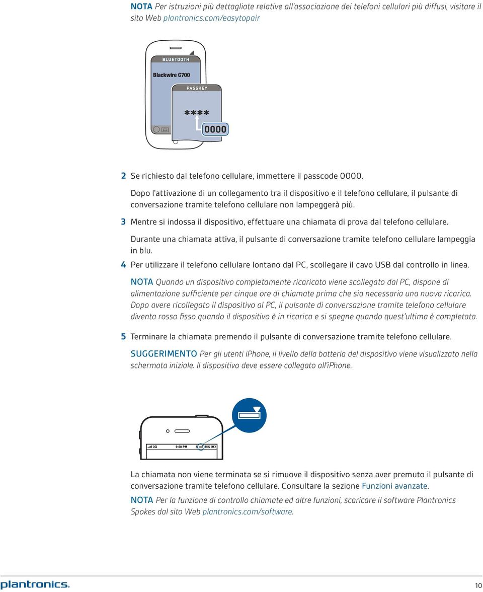 Dopo l'attivazione di un collegamento tra il dispositivo e il telefono cellulare, il pulsante di conversazione tramite telefono cellulare non lampeggerà più.