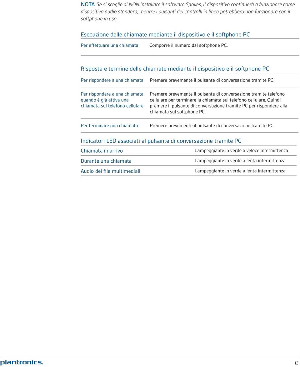 Risposta e termine delle chiamate mediante il dispositivo e il softphone PC Per rispondere a una chiamata Per rispondere a una chiamata quando è già attiva una chiamata sul telefono cellulare Per