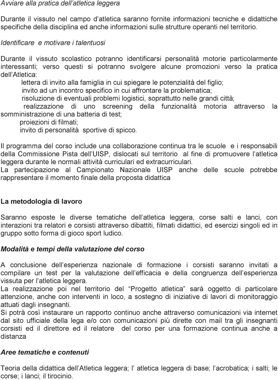 Identificare e motivare i talentuosi Durante il vissuto scolastico potranno identificarsi personalità motorie particolarmente interessanti; verso questi si potranno svolgere alcune promozioni verso