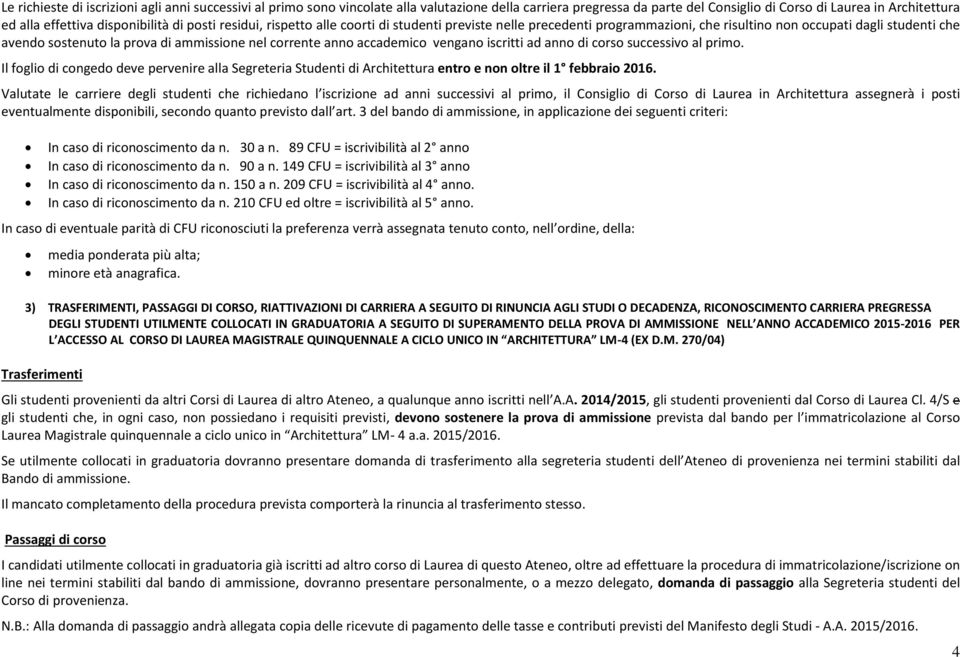 corrente anno accademico vengano iscritti ad anno di corso successivo al primo. Il foglio di congedo deve pervenire alla Segreteria Studenti di Architettura entro e non oltre il 1 febbraio 2016.