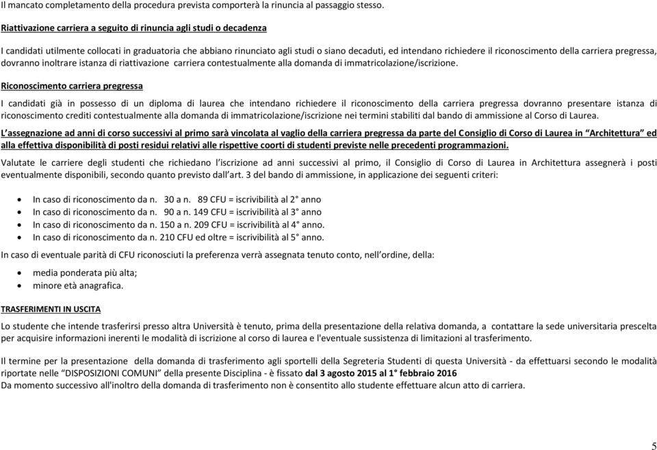 riconoscimento della carriera pregressa, dovranno inoltrare istanza di riattivazione carriera contestualmente alla domanda di immatricolazione/iscrizione.