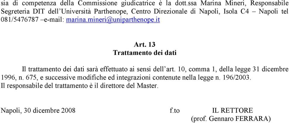 e-mail: marina.mineri@uniparthenope.it Art. 13 Trattamento dei dati Il trattamento dei dati sarà effettuato ai sensi dell art.