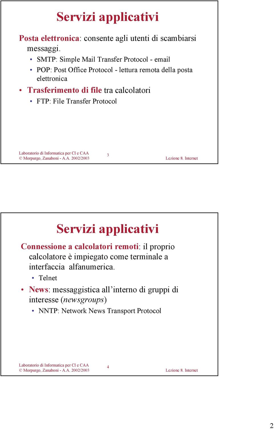 file tra calcolatori FTP: File Transfer Protocol 3 Servizi applicativi Connessione a calcolatori remoti: il proprio calcolatore