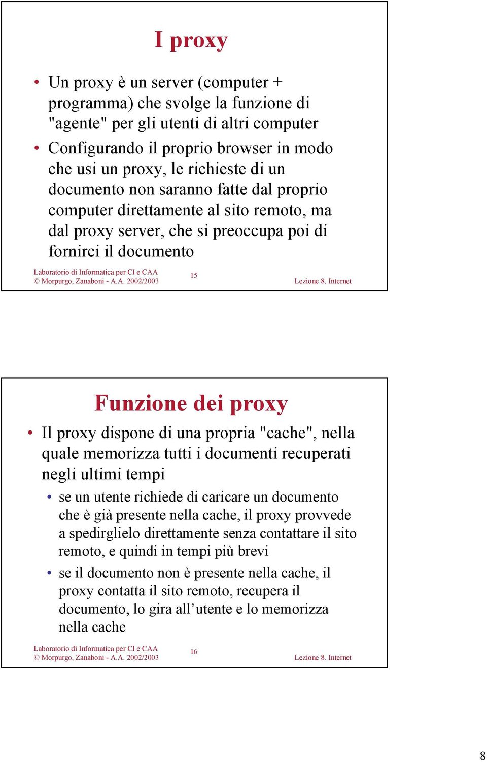 "cache", nella quale memorizza tutti i documenti recuperati negli ultimi tempi se un utente richiede di caricare un documento che è già presente nella cache, il proxy provvede a spedirglielo